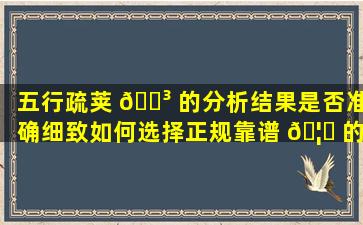 五行疏荚 🐳 的分析结果是否准确细致如何选择正规靠谱 🦍 的五行疏荚分析服务